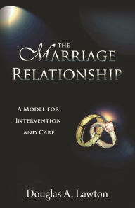 Title: The Marriage Relationship: A Model For Intervention And Care, Author: Douglas Anthony Lawton