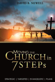 Title: Moving the Church in 7 STEPs: Strategic, Targeted, Evangelistic, Plans, Author: David B Newell