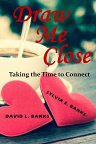 Title: Draw Me Close: Taking the Time to Connect, Author: Sylvia S Banks