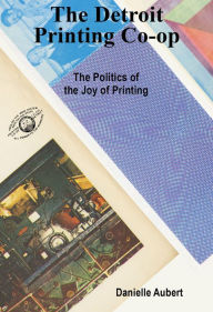 Free book on cd download The Detroit Printing Co-op: The Politics of the Joy of Printing (English Edition) by Danielle Aubert