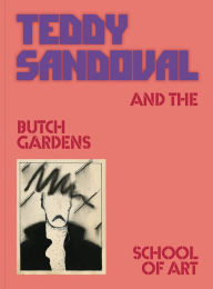 Title: Teddy Sandoval and the Butch Gardens School of Art, Author: Teddy Sandoval
