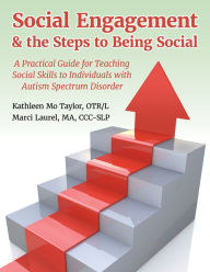 Title: Social Engagement & the Steps to Being Social: A Practical Guide for Teaching Social Skills to Individuals with Autism Spectrum Disorder, Author: Marci Laurel M.A.