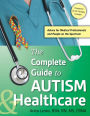The Complete Guide to Autism & Healthcare: Advice for Medical Professionals and People on the Spectrum