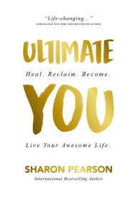 Free download of books for android Ultimate You: Heal. Reclaim. Become. Live Your Awesome Life  by Sharon Pearson in English 9781941768082