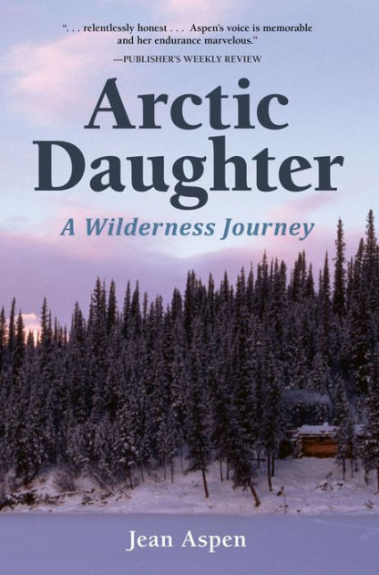 Arctic Daughter A Wilderness Journey By Jean Aspen Paperback Barnes Noble
