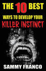 The 10 Best Ways to Develop Your Killer Instinct: Powerful Exercises That Will Unleash Your Inner Beast