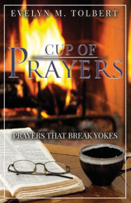Title: Cup Of Prayers: PRAYERS THAT BREAK YOKES, Author: Evelyn M Tolbert
