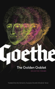 Title: The Golden Goblet: Selected Poems of Goethe, Author: Johann Wolfgang von Goethe