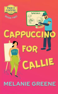Title: Cappuccino for Callie, Author: Melanie Greene