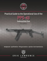 Title: Practical Guide to the Operational Use of the PPS-43 Submachine Gun, Author: Erik Lawrence