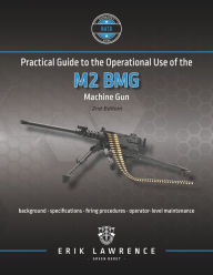 Title: Practical Guide to the Operational Use of the M2 BMG Machine Gun, Author: Erik Lawrence