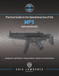 Title: Practical Guide to the Operational Use of the MP5 Submachine Gun, Author: Erik Lawrence