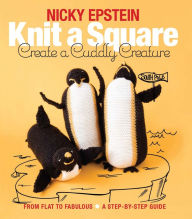 Title: Knit a Square, Create a Cuddly Creature: From Flat to Fabulous - A Step-by-Step Guide, Author: Nicky Epstein