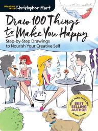 Title: Draw 100 Things to Make You Happy: Step-by-Step Drawings to Nourish Your Creative Self, Author: Christopher Hart