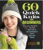 60 Quick Knits for Beginners: Easy Projects for New Knitters in 220 Superwash from Cascade Yarns