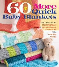Title: 60 More Quick Baby Blankets: Cozy Knits in the 128 Superwash & 220 Superwash Collections from Cascade Yarns, Author: Sixth&Spring Books
