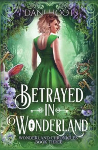 Title: Betrayed in Wonderland, Author: Dani Hoots