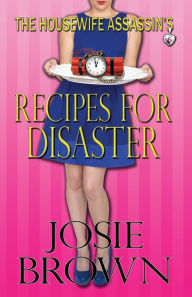 Title: The Housewife Assassin's Recipes for Disaster (Book 6 - The Housewife Assassin Series), Author: Josie Brown