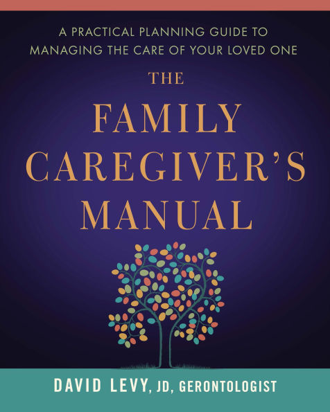 The Family Caregiver's Manual: A Practical Planning Guide to Managing the Care of Your Loved One