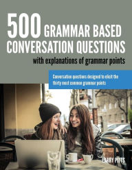 Title: 500 Grammar Based Conversation Questions, Author: Larry Pitts