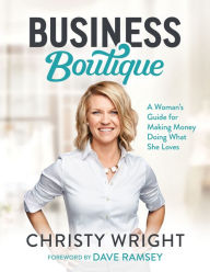 Title: Business Boutique: A Woman's Guide for Making Money Doing What She Loves, Author: Christy Wright