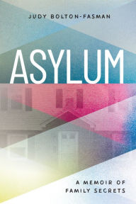 Title: Asylum, A Memoir of Family Secrets, Author: Judy Bolton-Fasman