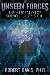 Title: Unseen Forces: The Integration of Science, Reality and You, Author: Robert Davis