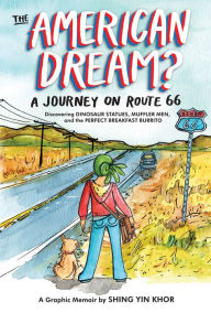 Title: The American Dream?: A Journey on Route 66 Discovering Dinosaur Statues, Muffler Men, and the Perfect Breakfast Burrito, Author: Shing Yin Khor