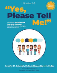 Title: Yes, Please Tell Me!: Using the PEERspective Learning Approach to Help Preteens Navigate the Social World, Author: Jennifer M. Schmidt M Ed M Ed