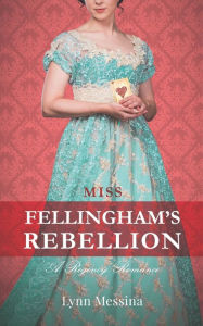 Title: Miss Fellingham's Rebellion: A Regency Romance, Author: Lynn Messina
