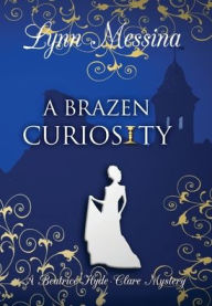 Title: A Brazen Curiosity, Author: Lynn Messina