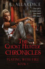 The Ghost Hunter Chronicles (Pt. 1): Playing with Fire