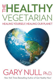 Title: The Healthy Vegetarian: Healing Yourself, Healing Our Planet, Author: Gary Null