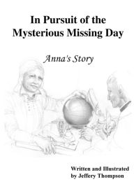 Title: In Pursuit of the Mysterious Missing Day: Anna's Story, Author: Jeffery L Thompson