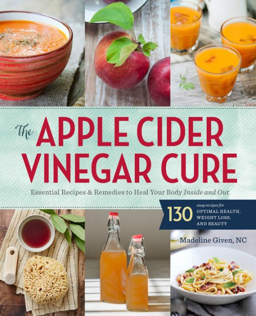 The Apple Cider Vinegar Cure Essential Recipes & Remedies to Heal Your