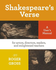 Title: Shakespeare's Verse: A User's Manual: for actors, directors, readers, and enlightened teachers, Author: Roger Gross