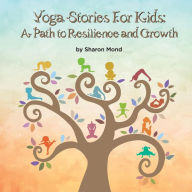 Title: Yoga Stories for Kids: A Path to Resilience and Growth, Author: Sharon Mond