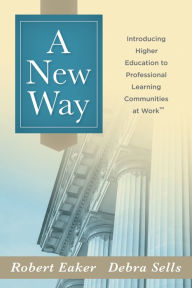 Title: New Way, A: Introducing Higher Education to Professional Learning Communities at WorkT, Author: Robert Eaker