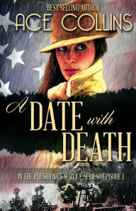 Title: A Date With Death: In the President's Service, Episode One, Author: Ace Collins
