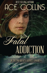 Title: Fatal Addiction: In the President's Service, Episode Four, Author: Ace Collins