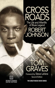 Title: Crossroads: The Life and Afterlife of Blues Legend Robert Johnson, Author: Tom Graves