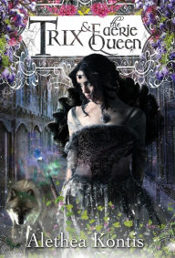 Title: Trix and the Faerie Queen, Author: Alethea Kontis