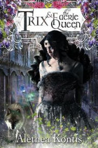 Title: Trix and the Faerie Queen, Author: Alethea Kontis