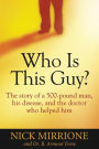 Who Is This Guy?: The story of a 500-pound man, his disease, and the doctor who helped him