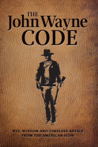 Title: The John Wayne Code: Wit, Wisdom and Timeless Advice, Author: Media Lab Books