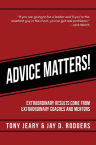 Title: Advice Matters: Extraordinary Results Come From Extraordinary Coaches and Mentors, Author: Tony Jeary