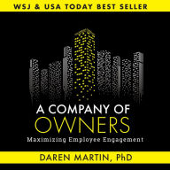 Title: A Company of Owners: Maximizing Employee Engagement, Author: Daren Martin
