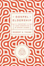 Gospel Eldership: Equipping a New Generation of Servant Leaders