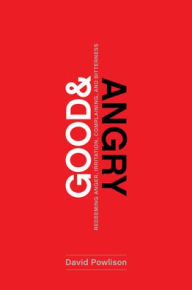 Title: Good and Angry: Redeeming Anger, Irritation, Complaining, and Bitterness, Author: David Powlison