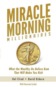 Title: Miracle Morning Millionaires: What the Wealthy Do Before 8AM That Will Make You Rich, Author: David Osborn
